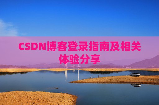 CSDN博客登录指南及相关体验分享